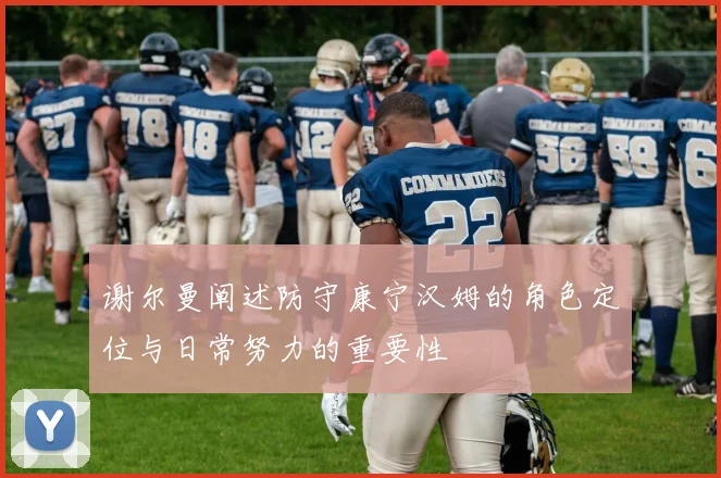谢尔曼阐述防守康宁汉姆的角色定位与日常努力的重要性