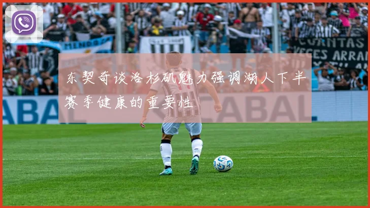 东契奇谈洛杉矶魅力强调湖人下半赛季健康的重要性