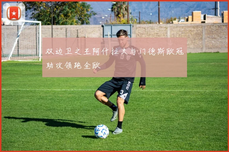 双边卫之王阿什拉夫与门德斯欧冠助攻领跑全欧